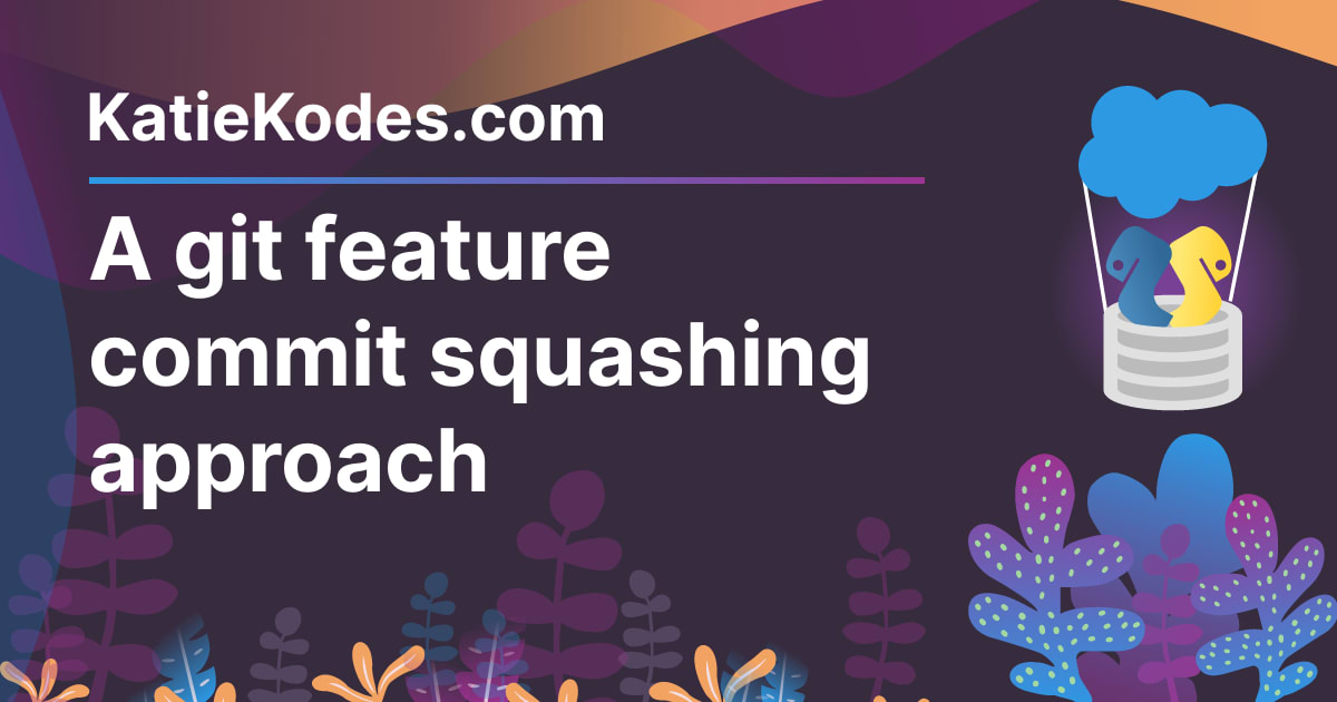 A git feature commit squashing approach Katie Kodes